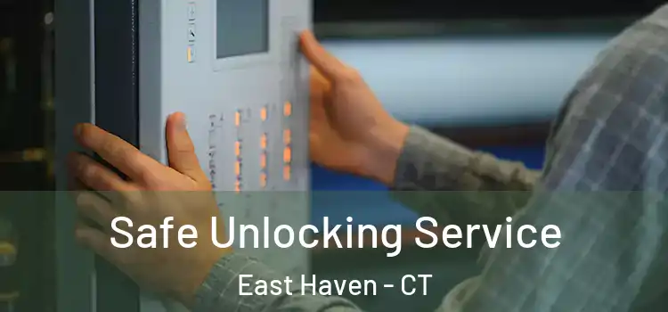 Safe Unlocking Service East Haven - CT